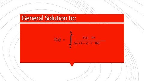 General Proof: the integral  f(x)/{f(a+b-x) +f(x)} dx where a & b are the limits of int.