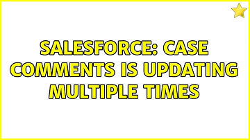Salesforce: Case comments is updating multiple times (2 Solutions!!)