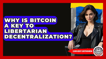 Why Is Bitcoin A Key To Libertarian Decentralization? - Learn About Libertarianism