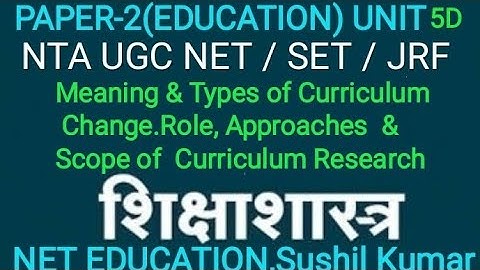Meaning & types of curriculum change.ugc net paper 2 education unit 5D. role of curriculum research.