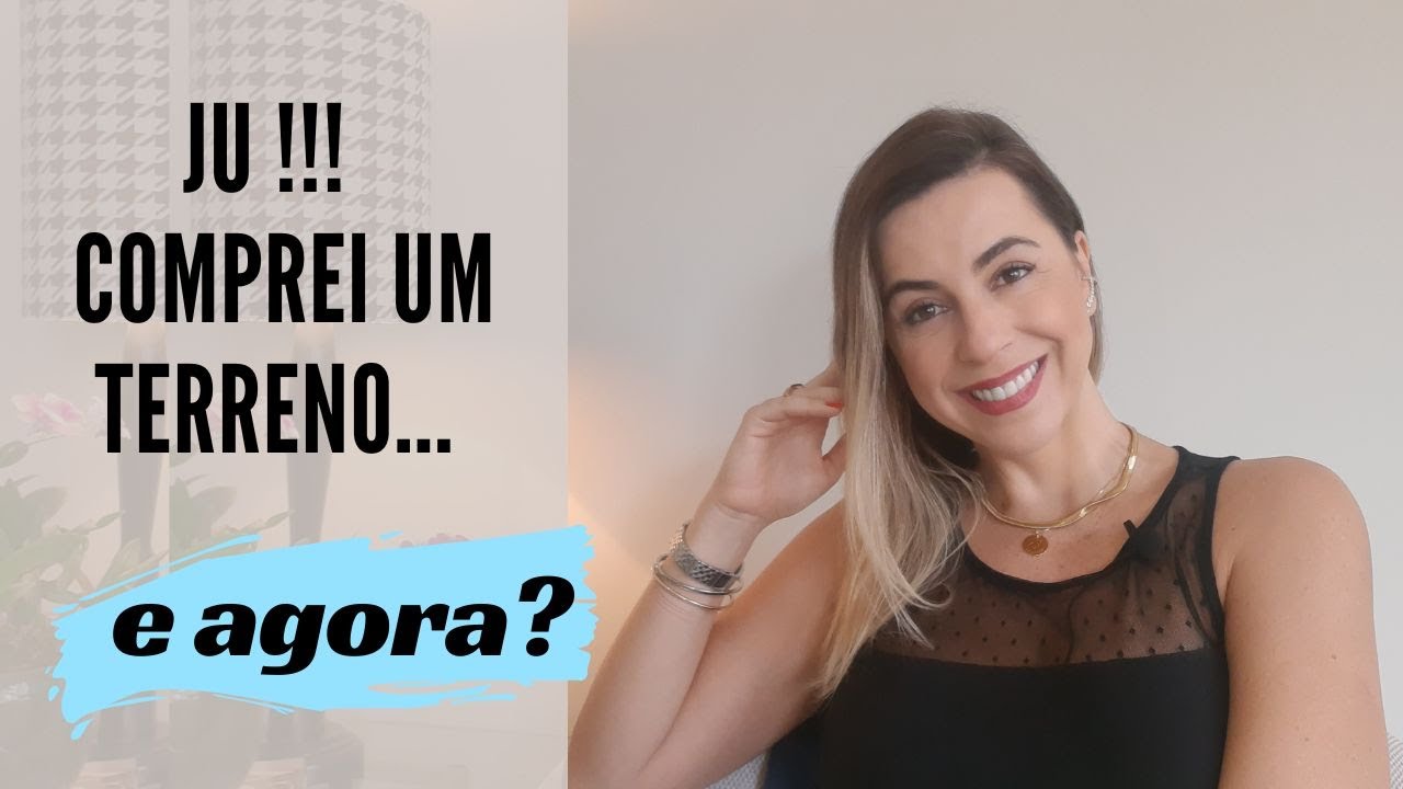 JÚUUUU!!! COMPREI UM TERRENO, E AGORA?