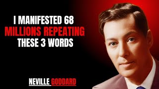 I MANIFESTED 68 MILLIONS REPEATING THESE 3 WORDS ' NEVILLE GODDARD