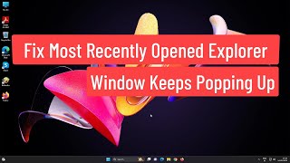 Fix Most Recently Opened Explorer Window Keeps Popping Up In Windows 11