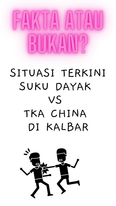 FAKTA ATAU BUKAN? Situasi Terkini Suku Dayak VS TKA China di Kalbar