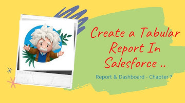 Report & Dashboard - Chapter 7 -  Continued.....Lets Create a Tabular report In salesforce