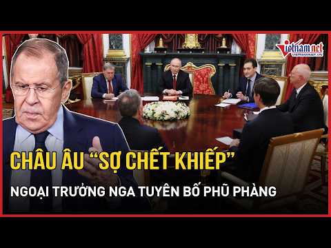 Europe "terrified" by Trump's proposals – Russian Foreign Minister makes blunt statement | VietNa...