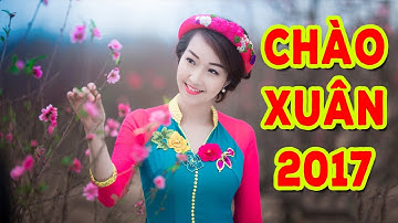 Nhạc Xuân 2017 - Nhạc Tết 2017 - Liên Khúc Nhạc Xuân 2017 - Mừng Xuân Đinh Dậu 2017