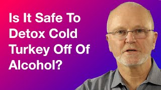 Is It Safe to Detox Cold Turkey off of Alcohol?