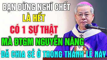 ĐỪNG NGHĨ CHẾT LÀ HẾT, MỘT SỰ THẬT RÙNG MÌNH KHI ĐTGM GIUSE NGUYỄN NĂNG VỪA NÓI TRONG THÁNH LỄ NÀY
