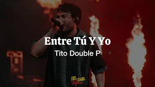 Entre Tú Y Yo - Tito Double P Letralyrics