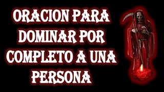 ORACION PARA DOMINAR POR COMPLETO A UNA PERSONA