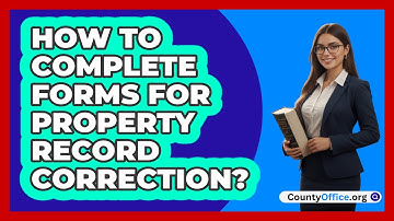 How To Complete Forms For Property Record Correction?