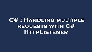 C# : Handling multiple requests with C# HttpListener