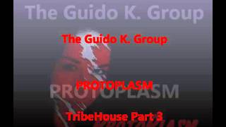 The Guido K. Group - ProtoPlasm (TribeHouse Part 3) @GuidoKGroup