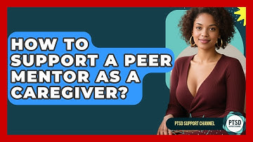 How To Support A Peer Mentor As A Caregiver? - PTSD Support Channel