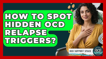 How To Spot Hidden OCD Relapse Triggers? - OCD Support Space
