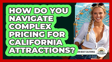 How Do You Navigate Complex Pricing For California Attractions? - Learn About California