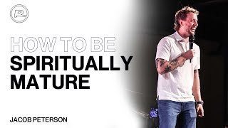 How To Be Spiritually Mature | Jacob Peterson