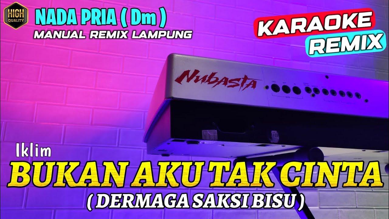 BUKAN AKU TAK CINTA - Iklim - KARAOKE NADA PRIA REMIX LAMPUNG DERMAGA SAKSI BISU