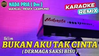 BUKAN AKU TAK CINTA - Iklim - KARAOKE NADA PRIA REMIX LAMPUNG DERMAGA SAKSI BISU