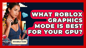 What Roblox Graphics Mode Is Best For Your GPU? - Open World Tycoons