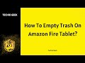How To Empty Trash On Amazon Fire Tablet?