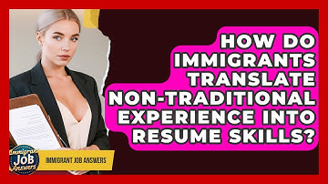How Do Immigrants Translate Non-traditional Experience Into Resume Skills? - Immigrant Job Answers