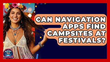 Can Navigation Apps Find Campsites At Festivals? - We Go To Festivals