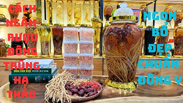 Cách ngâm rượu đông trùng hạ thảo ngon bổ đẹp tốt cho sức khỏe..