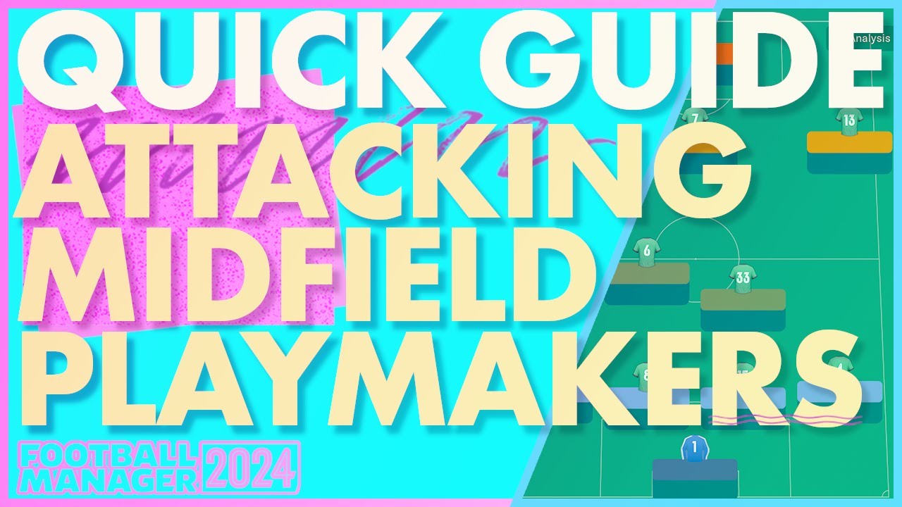 Attacking Midfield Playmakers | FM24 Quick Guide