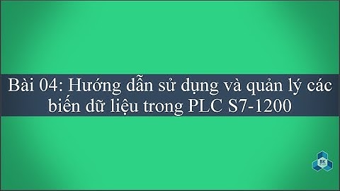 Bài 04 Hướng dẫn sử dụng và quản lý các biến dữ liệu trong PLC S7 1200