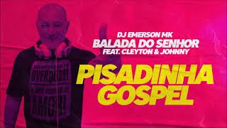 DJ Emerson MK -  Balada do Senhor feat Cleyton &amp; Johnny (Pisadinha Gospel Remix)