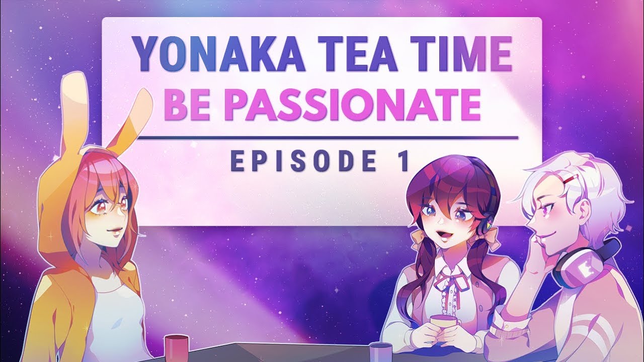 Yonaka Tea Time 》(EPISODE 1) Be Passionate About Something - YouTube