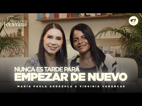 It’s Never Too Late to Start Over - Frecuencia Femenina with Virginia Cabarcas and Ma Paula Arrázola