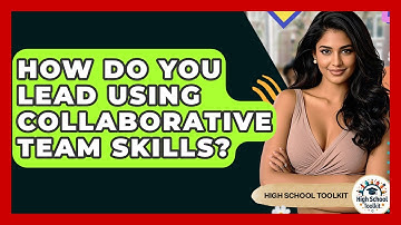 How Do You Lead Using Collaborative Team Skills? - High School Toolkit