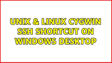 Unix & Linux: cygwin ssh shortcut on windows desktop (2 Solutions!!)