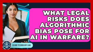 What Legal Risks Does Algorithmic Bias Pose For AI In Warfare? - AI and Technology Law
