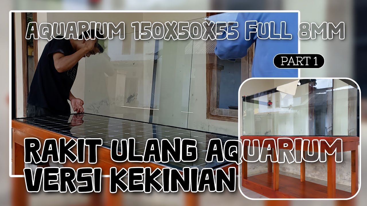 LANJUTKAN! Rakit Ulang Aquarium 150x50x55 Kaca Full 8mm - Proses Pembuatan Aquarium || GF0051