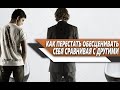 КАК ПЕРЕСТАТЬ себя ОБЕСЦЕНИВАТЬ, сравнивая СЕБЯ с ДРУГИМИ?