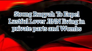 STRONG RUQYAH TO EXPEL LUSTFUL LOVER JINN LIVING IN PRIVATE PARTS AND WOMBS.