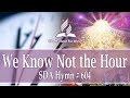 We Know Not the Hour SDA Hymn # 604