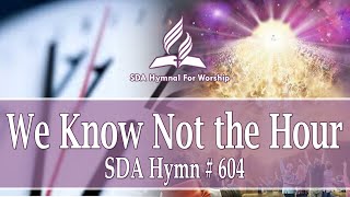 We Know Not the Hour SDA Hymn # 604