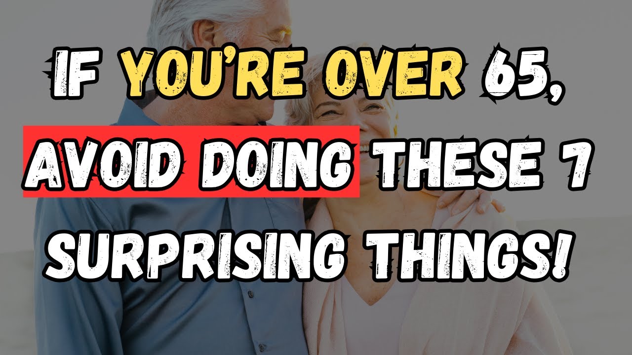 If You’re Over 65, Avoid Doing These 7 Surprising Things! YouTube
