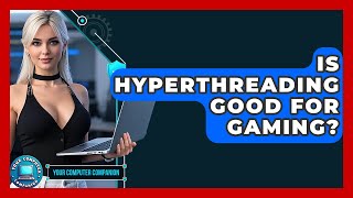 Is Hyperthreading Good For Gaming? - Your Computer Companion