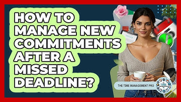 How To Manage New Commitments After A Missed Deadline?