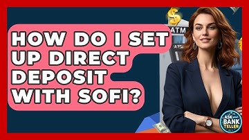 How Do I Set Up Direct Deposit With SoFi? - Ask Your Bank Teller