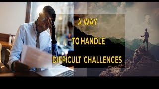A Way To Handle Difficult Challenges - Anthony Brinkley