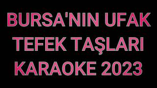 BURSA'NIN UFAK TEFEK TAŞLARI 2023 - KARAOKE Resimi