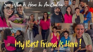 See who is here in Amsterdam |My best friend is here | Most awaited moment