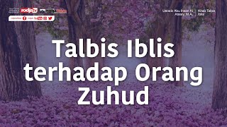 Talbis Iblis Terhadap Orang Zuhud - Ustadz Abu Ihsan Al-Atsary, M.A.